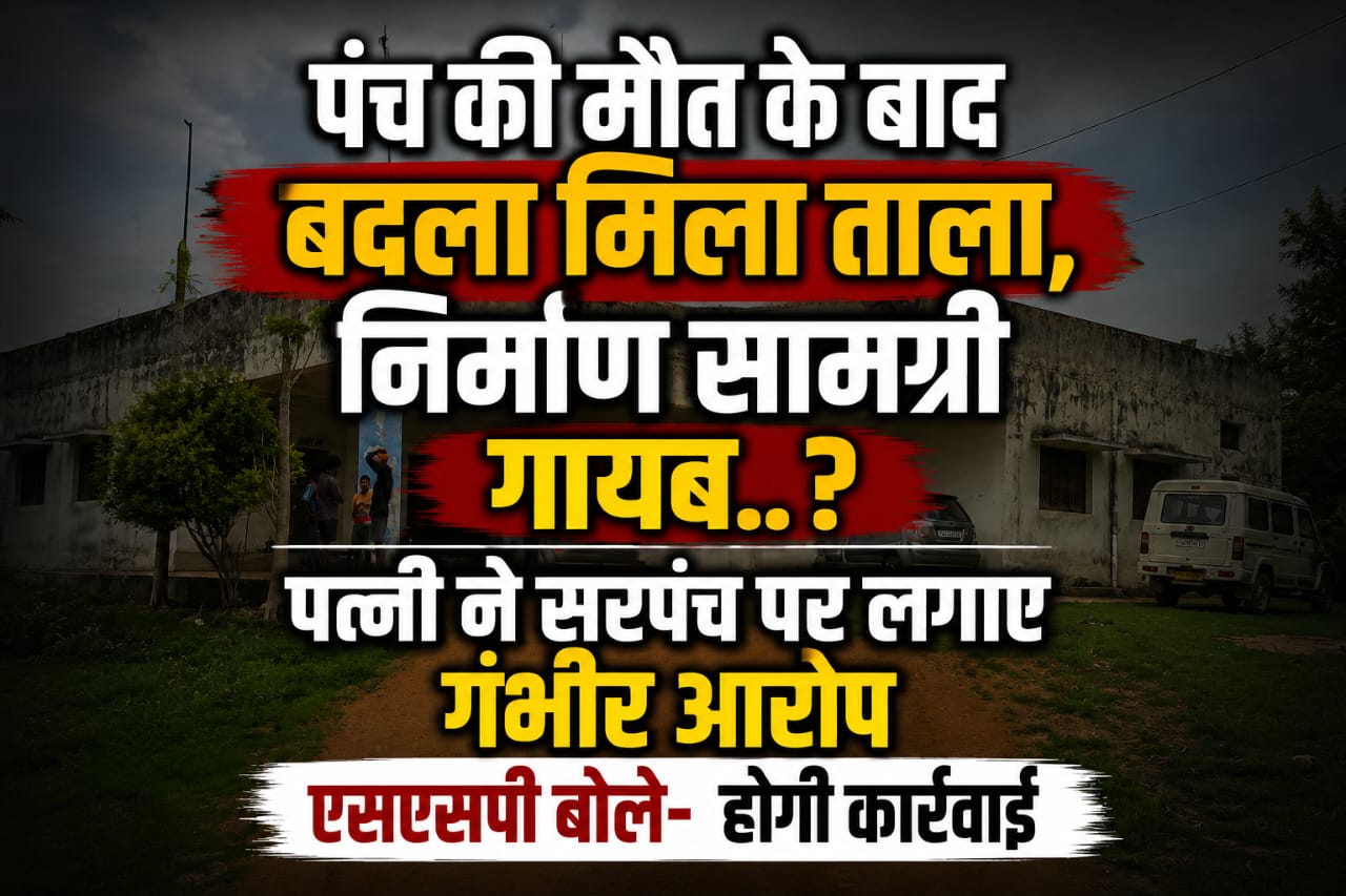 पंच की मौत के बाद बदला मिला ताला, निर्माण सामग्री गायब.? न्याय के लिए दर-दर भटक रहा परिवार,पत्नी ने सरपंच पर लगाए गंभीर आरोप,SSP बोले– होगी कार्रवाई